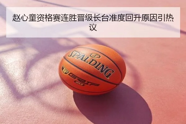 赵心童资格赛连胜晋级长台准度回升原因引热议